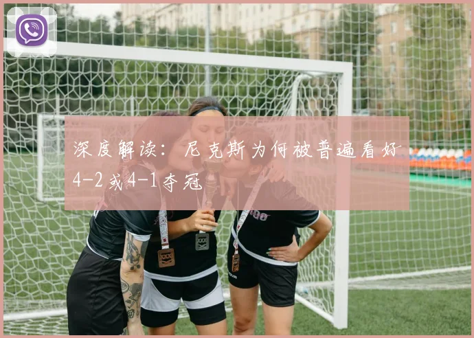 深度解读:尼克斯为何被普遍看好4-2或4-1夺冠