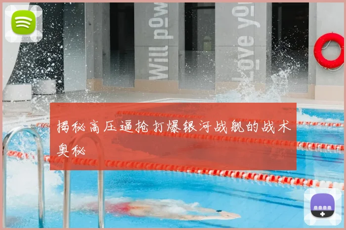 揭秘高压逼抢打爆银河战舰的战术奥秘