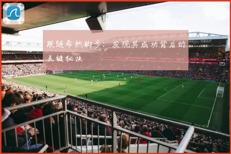 跟随希然脚步:发现其成功背后的关键秘诀