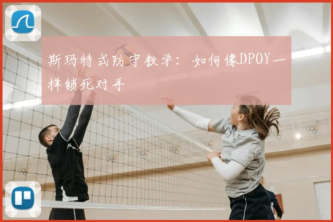 斯玛特式防守教学:如何像DPOY一样锁死对手